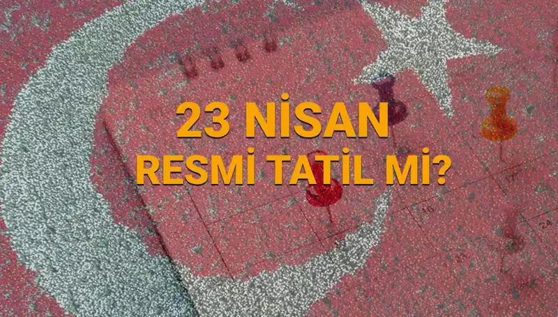 23 Nisan’da Okullar, Bankalar ve Sağlık Ocakları Kapalı mı?