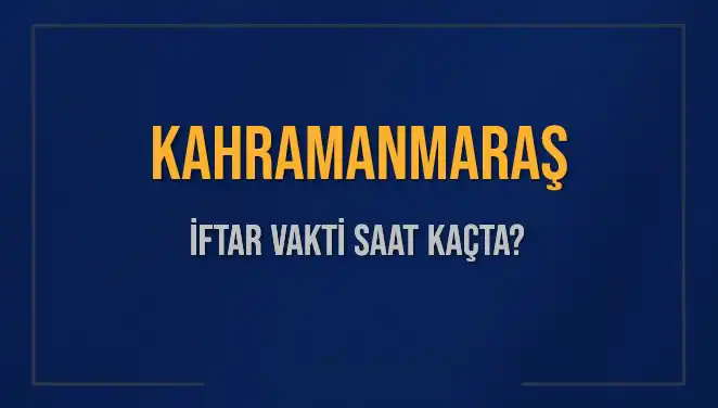 Kahramanmaraş İftar Vakti: 4 Mart 2025’de Saat Kaçta?
