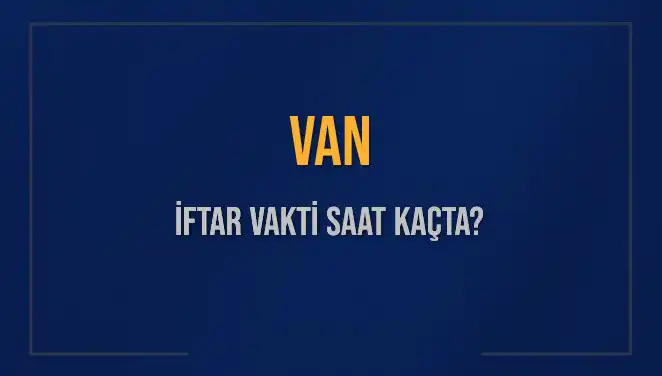 Van'da İftar Vakti Saat Kaçta? Güncel İftar Saatleri ve Detaylar
