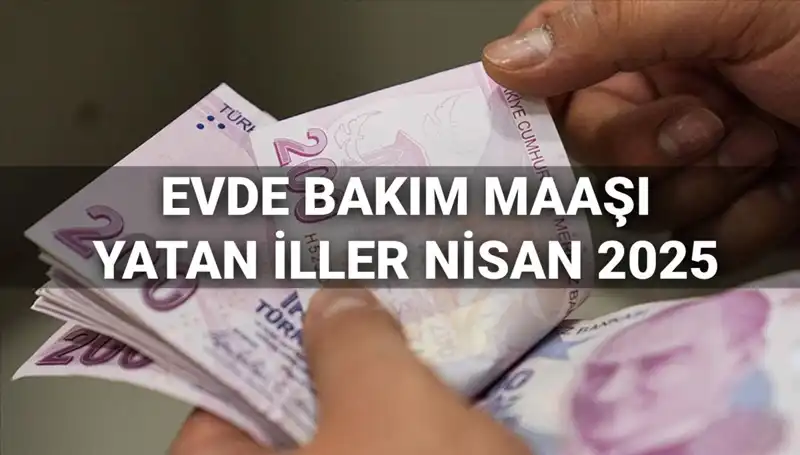 Nisan 2025'te Evde Bakım Maaşı Ödemeleri Belli Oldu!