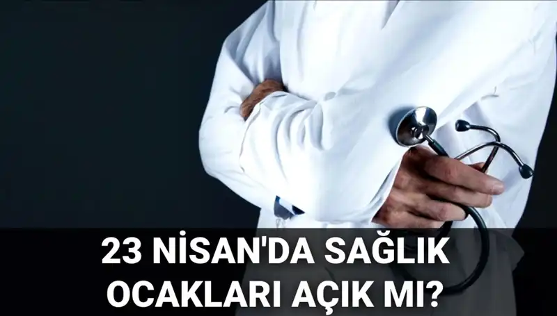 23 Nisan Sağlık Hizmetleri: Aile Hekimleri ve Hastaneler Çalışıyor mu?