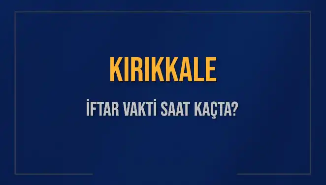 Kırıkkale İftar Vakti Saat Kaçta? Diyanet'ten Bugün İçin Detaylar