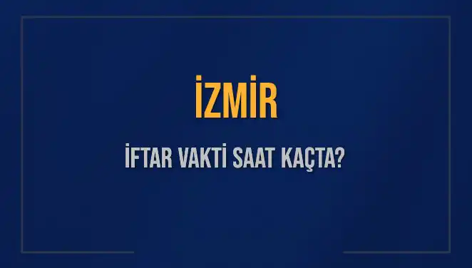 İzmir'de İftar Vakti: 4 Mart 2025 Akşam Ezanı Ne Zaman?
