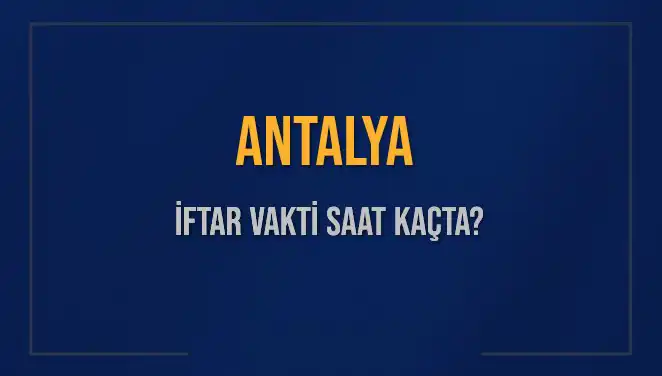 Antalya İftar Saatleri: Bugün Akşam Ezanı Ne Zaman Okunacak?