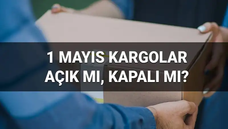 1 Mayıs İşçi Bayramı’nda Kargo Firmaları Açık mı?