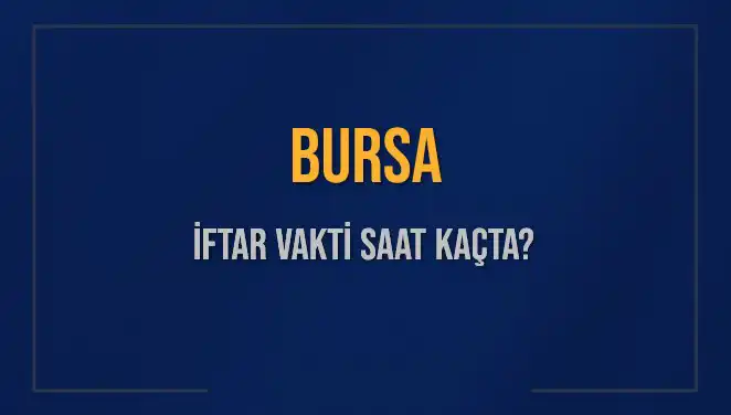 Bursa'da İftar Vakti: Bugün Akşam Ezanı Saat Kaçta Okunacak?