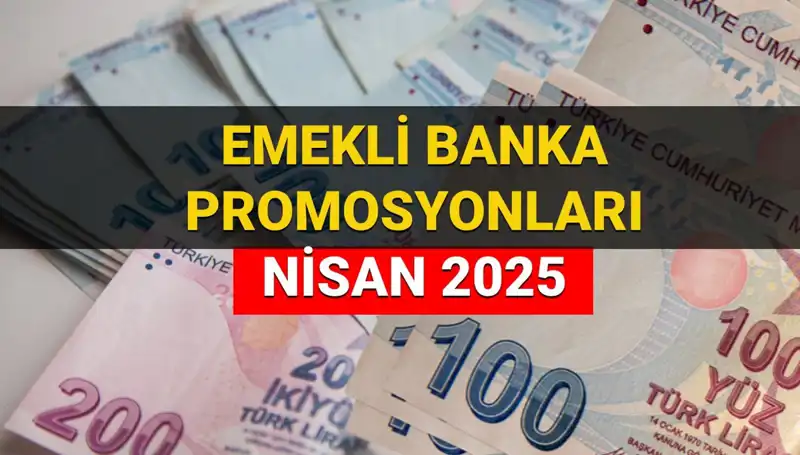 2025 Nisan'da Emekli Promosyonları: Bankalar Ne Kadar Ödeme Yapacak?
