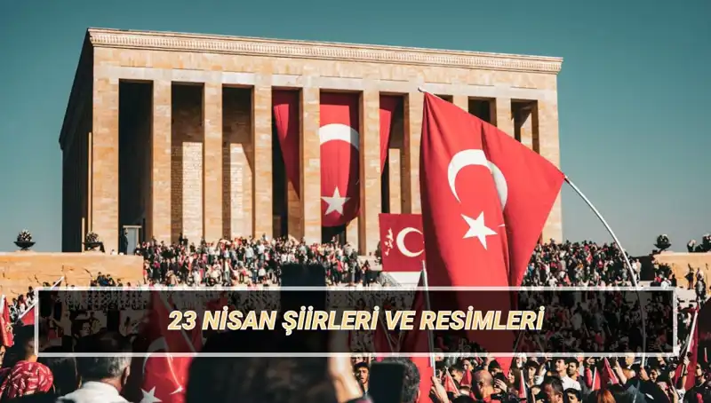 2025 İçin En Güzel 23 Nisan Şiirleri: Şiirlerle Bayram Coşkusu