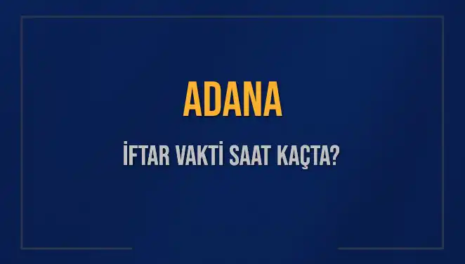 Adana'da İftar Saatleri: Bugün Ezan Ne Zaman Okunacak?