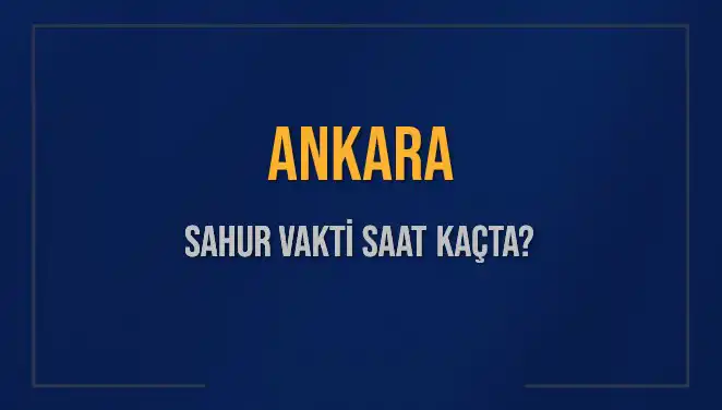Ankara'da Sahur Vakti: 2025'te İmsak Saatleri Nedir?