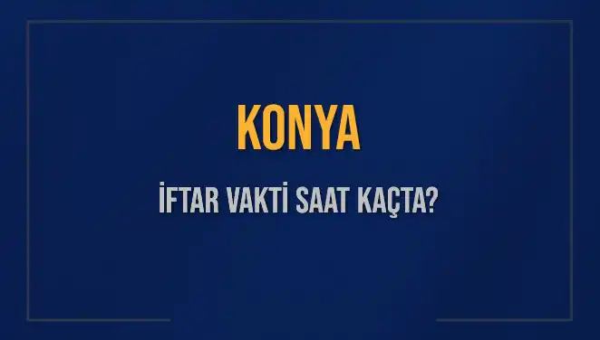 Konya'da İftar Vakti Ne Zaman? İşte Bugünün Saatleri